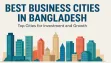 Best Business Cities in Bangladesh: Top Cities for Investment and Growth