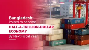 Bangladesh to Become Half a Trillion-Dollar Economy in FY27: A New Economic Milestone