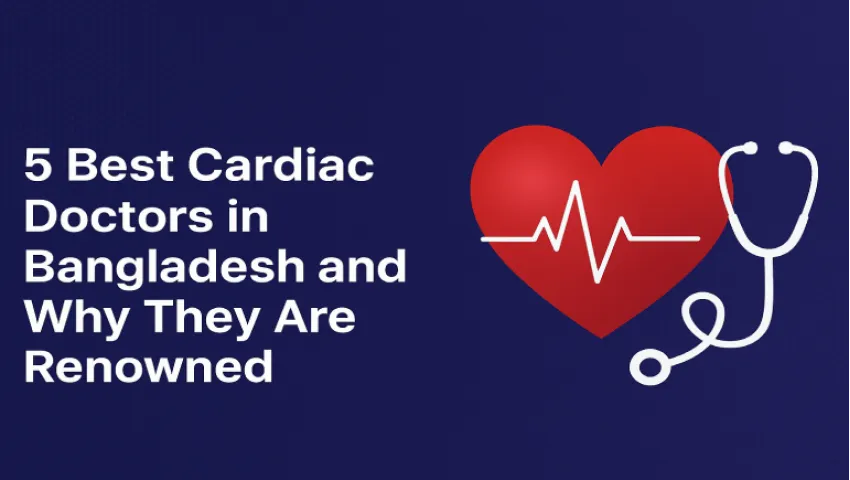5 Best Cardiac Doctors in Bangladesh and Why They Are Renowned
