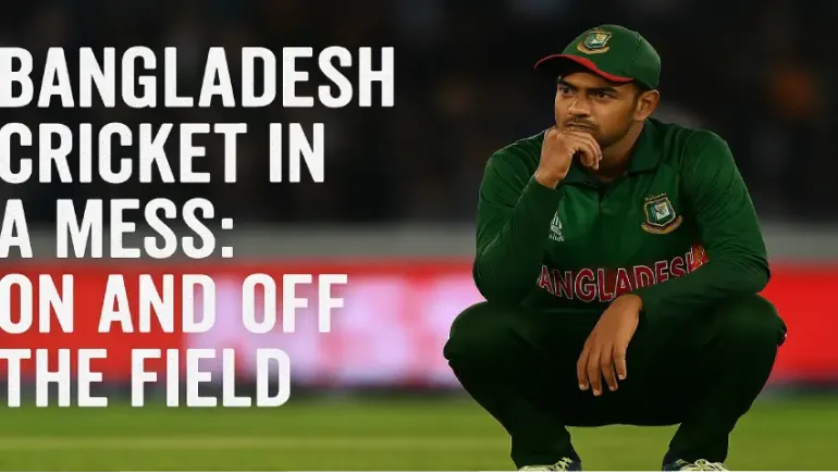 Bangladesh Cricket in a Mess: On and Off the Field