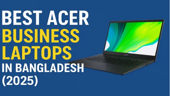 Best 5 Acer Business Laptops in Bangladesh (2025)