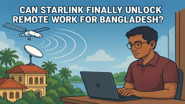 Can Starlink Finally Unlock Remote Work for Bangladesh?