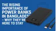 The Rising Importance of Power Banks in Bangladesh – Why They’re Here to Stay