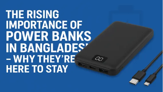 The Rising Importance of Power Banks in Bangladesh – Why They’re Here to Stay