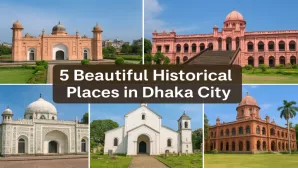 5 Beautiful Historical Places in Dhaka City