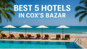 Best 5 Hotels in Cox’s Bazar for an Unforgettable Stay