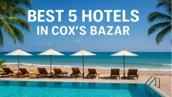 Best 5 Hotels in Cox’s Bazar for an Unforgettable Stay