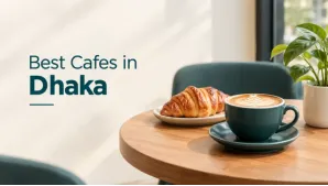 Best Cafes in Dhaka: Top 10 Cafes to Visit