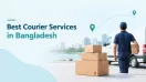 Best Courier Services in Bangladesh