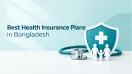 Best Health Insurance Plans in Bangladesh