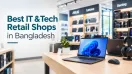 Best IT Retail Shops in Bangladesh