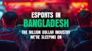 The Future of Gaming & Esports in Bangladesh