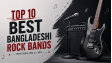 Top 10 Best Bangladeshi Rock Bands