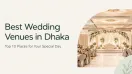 Top 10 Best Wedding Venues in Dhaka