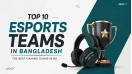 Top 10 Esports Teams in Bangladesh