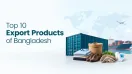 Top 10 Export Products of Bangladesh