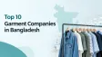 Top 10 Garment Companies in Bangladesh