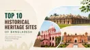 Top 10 Historical Heritage Sites of Bangladesh