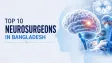 Top 10 Neurosurgeons in Bangladesh