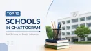  Top 10 Schools in Chattogram: Best Schools for Quality Education