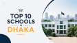 Top 10 Schools in Dhaka: A Complete Guide for Parents