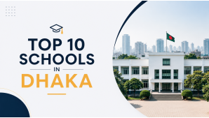 Top 10 Schools in Dhaka: A Complete Guide for Parents