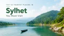 Top 10 Tourist Places in Sylhet You Must Visit