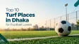 Top 10 Turf Places in Dhaka for Football Lovers