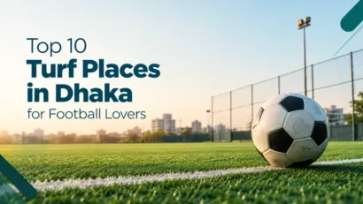 Top 10 Turf Places in Dhaka for Football Lovers