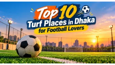 Top 10 Turf Places in Dhaka for Football Lovers