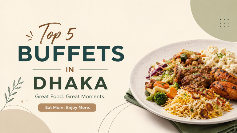 Top 5 Buffets in Dhaka for Food Lovers
