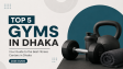 Top 5 Gyms in Dhaka