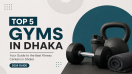 Top 5 Gyms in Dhaka