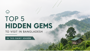 Top 5 Hidden Gems to Visit in Bangladesh in This Rainy Season