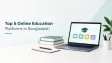 Top 5 Online Education Platforms in Bangladesh