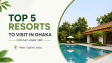 Top 5 Resorts to Visit in Dhaka for a Day-Long Trip