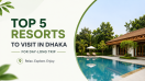 Top 5 Resorts to Visit in Dhaka for a Day-Long Trip