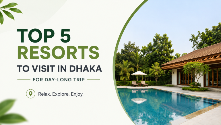 Top 5 Resorts to Visit in Dhaka for a Day-Long Trip
