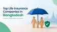 Top Life Insurance Companies in Bangladesh